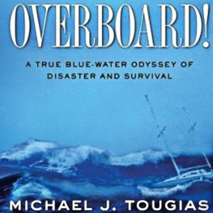 Overboard!: A True Bluewater Odyssey of Disaster and Survival Michael J. Tougias